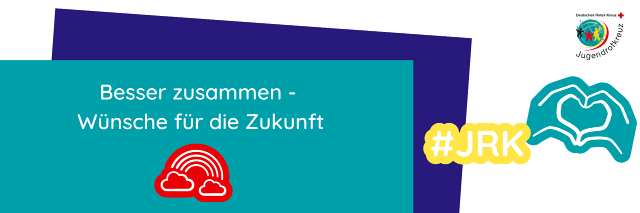 Das Bild zeigt ein bunt gestaltetes Plakat mit dem Text „Besser zusammen – Wünsche für die Zukunft“. Darauf sind Symbole wie ein roter Regenbogen mit Wolken, ein gelbes Hashtag „#JRK“ sowie eine stilisierte Hand mit Herz zu sehen. Oben rechts ist das Logo des Jugendrotkreuzes abgebildet.